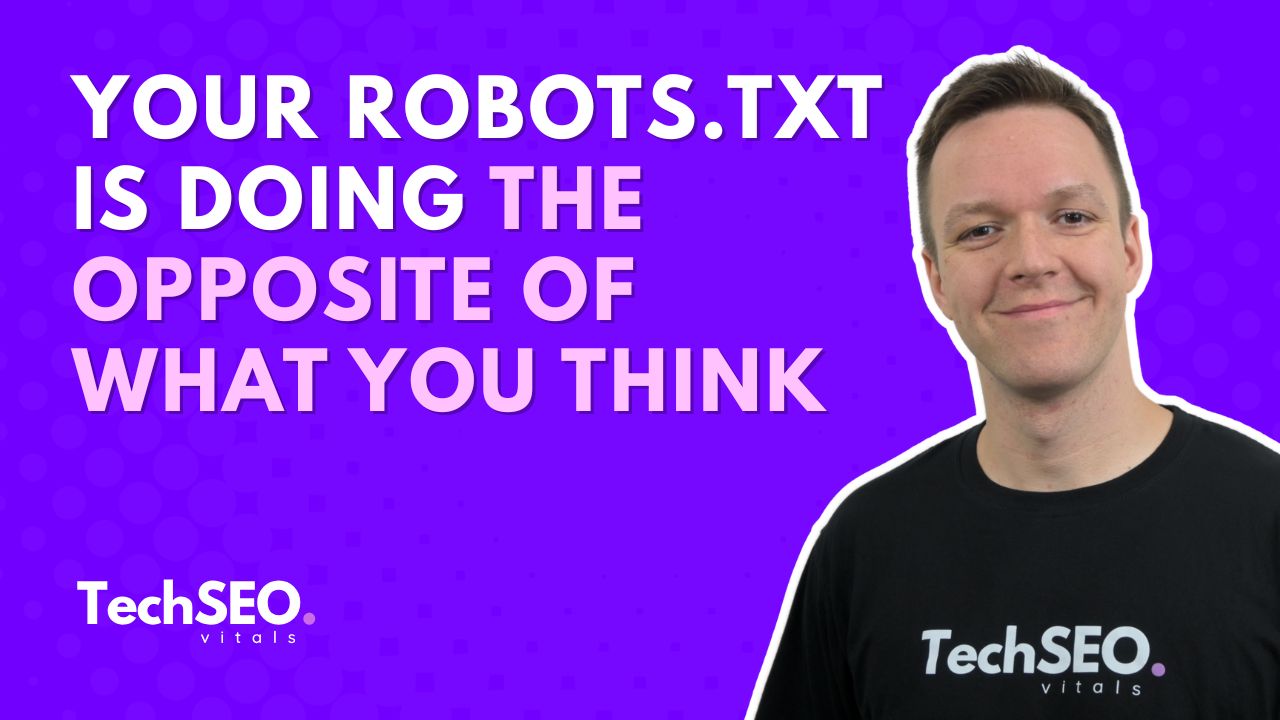 Your robots.txt Is Doing the Opposite of What You Think